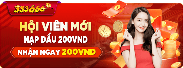 333666 Thưởng Hội Viên Mới Nạp Đầu Nhận Ngay 200k