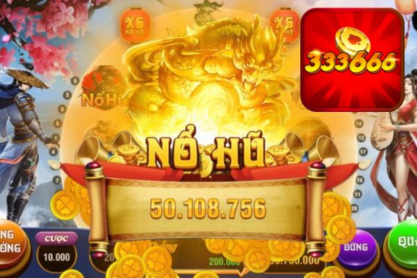 Nổ hũ đổi thưởng 333666 - Cổng game “xanh chín” số 1