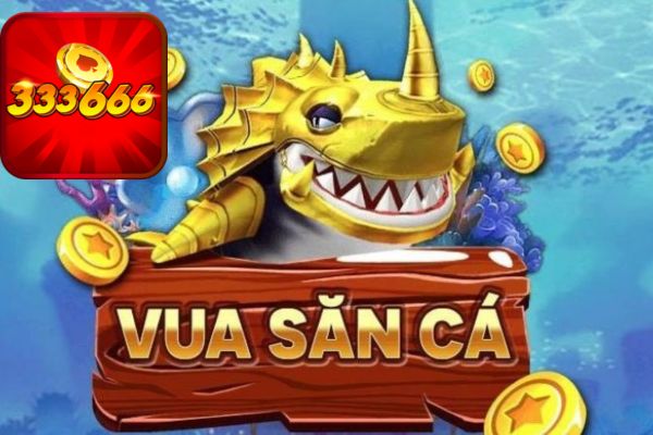 Vua bắn cá 3D 333666 đổi thưởng uy tín